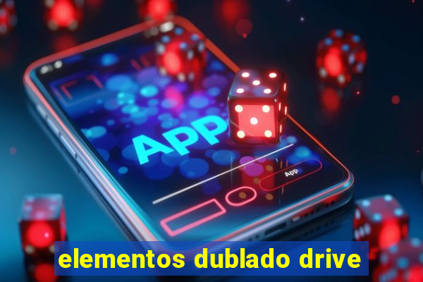 elementos dublado drive